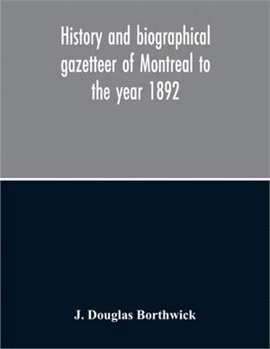 History And Biographical Gazetteer Of Montreal To The Year 1892