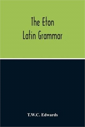 The Eton Latin Grammar; With The Addition Of Many Useful Notes And Observations, And Also Of The Accents And Quantity, Together With An Entirely New V