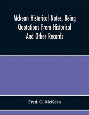 Mckean Historical Notes, Being Quotations From Historical And Other Records, Relating Chiefly To Maciain-Macdonalds, Many Calling Themselves Mccain, M