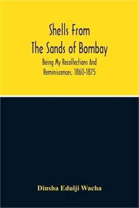 Shells From The Sands Of Bombay; Being My Recollections And Reminiscences, 1860-1875