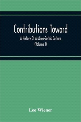 Contributions Toward A History Of Arabico-Gothic Culture (Volume I)