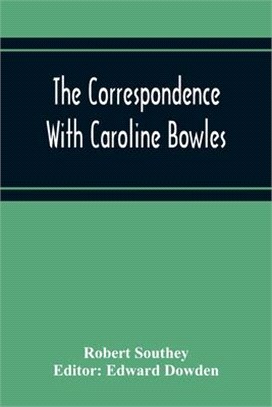 The Correspondence With Caroline Bowles, To Which Are Added Correspondence With Shelley, And Southey'S Dreams