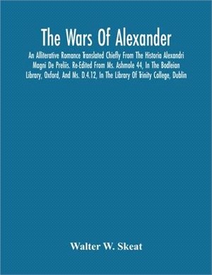 The Wars Of Alexander: An Alliterative Romance Translated Chiefly From The Historia Alexandri Magni De Preliis. Re-Edited From Ms. Ashmole 44