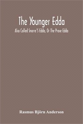 The Younger Edda: Also Called Snorre'S Edda, Or The Prose Edda. An English Version Of The Foreword; The Fooling Of Gylfe, The Afterword;