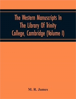 The Western Manuscripts In The Library Of Trinity College, Cambridge: A Descriptive Catalogue (Volume I) Containing An Account Of The Manuscripts Stan