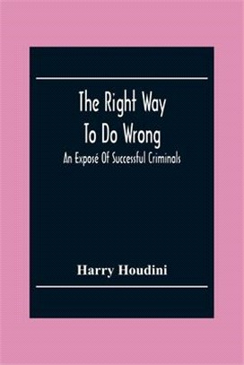 The Right Way To Do Wrong: An Exposé Of Successful Criminals