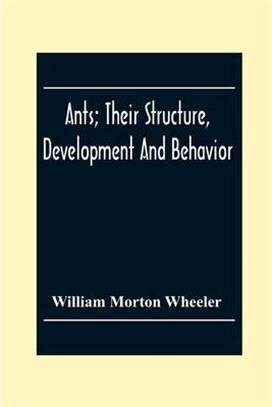 Ants; Their Structure, Development And Behavior