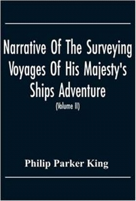 Narrative Of The Surveying Voyages Of His Majesty'S Ships Adventure And Beagle Between The Years 1826 And 1836, Describing Their Examination Of The So