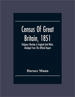 Census Of Great Britain, 1851: Religious Worship In England And Wales; Abridged From The Official Report