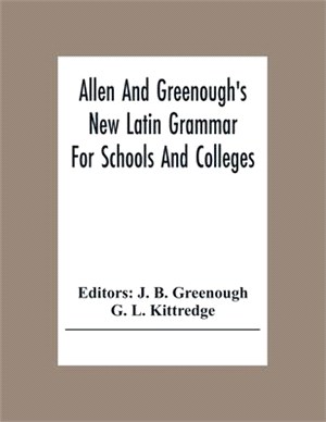 Allen And Greenough'S New Latin Grammar For Schools And Colleges