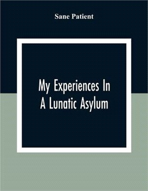 My Experiences In A Lunatic Asylum