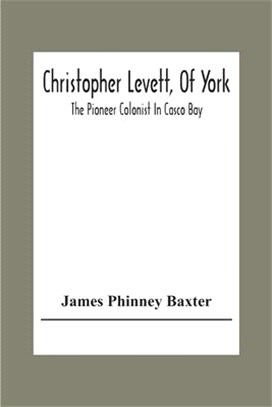 Christopher Levett, Of York; The Pioneer Colonist In Casco Bay