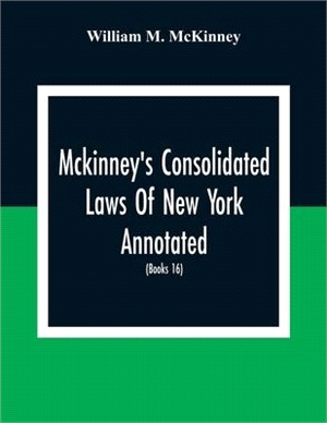 Mckinney'S Consolidated Laws Of New York Annotated; As Amended To The Close Of The Regular Session Of The Legislature Of 1916; (Books 16) Education La