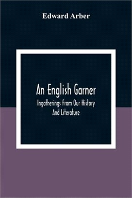 An English Garner: Ingatherings From Our History And Literature