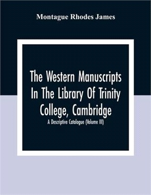 The Western Manuscripts In The Library Of Trinity College, Cambridge: A Descriptive Catalogue (Volume Iii)