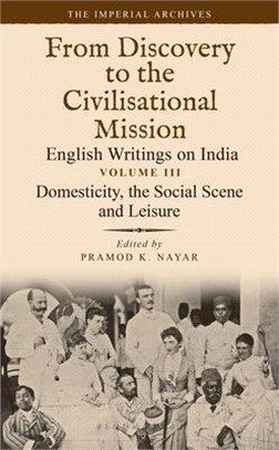 Domesticity, the Social Scene and Leisure: From Discovery to the Civilizational Mission: English Writings on India, the Imperial Archive, Volume 3