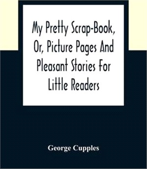 My Pretty Scrap-Book, Or, Picture Pages And Pleasant Stories For Little Readers