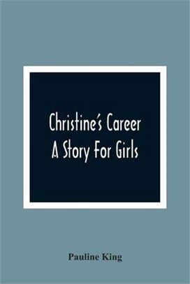 Christine'S Career; A Story For Girls