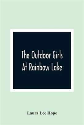 The Outdoor Girls At Rainbow Lake: Or, The Stirring Cruise Of The Motor Boat Gem