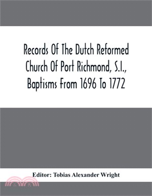 Records Of The Dutch Reformed Church Of Port Richmond, S.I., Baptisms From 1696 To 1772; United Brethren Congregation, Commonly Called Moravian Church