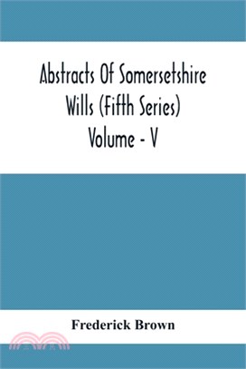 Abstracts Of Somersetshire Wills (Fifth Series) Volume - V