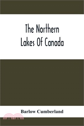 The Northern Lakes Of Canada: The Niagara River & Toronto, The Lakes Of Muskoka, Lake Nipissing, Georgian Bay, Great Manitoulin Channel, Mackinac, S