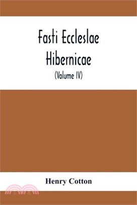 Fasti Eccleslae Hibernicae; The Succession Of The Prelates And Members Of The Cathedral Bodies In Ireland (Volume Iv) The Province Of Connaught