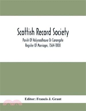 Scottish Record Society; Parish Of Holyroodhouse Or Canongate Register Of Marriages, 1564-1800