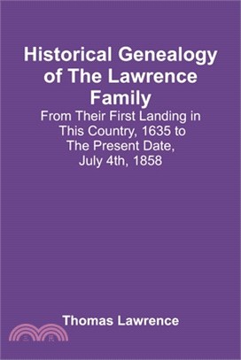 Historical Genealogy Of The Lawrence Family: From Their First Landing In This Country, 1635 To The Present Date, July 4Th, 1858