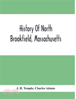 History Of North Brookfield, Massachusetts.: Preceded By An Account Of Old Quabaug, Indian And English Occupation, 1647-1676; Brookfield Records, 1686