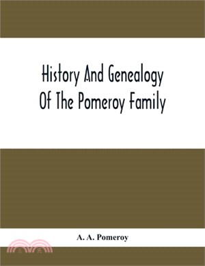 History And Genealogy Of The Pomeroy Family: Collateral Lines In Family; Normandy Great Britain And America; Comprising The Ancestors And Descendants