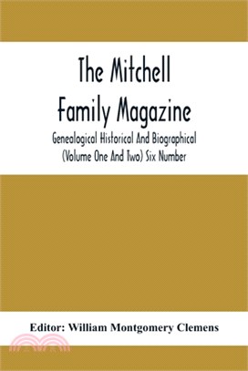 The Mitchell Family Magazine; Genealogical Historical And Biographical (Volume One And Two) Six Number