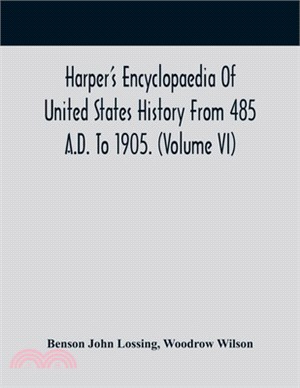 Harper'S Encyclopaedia Of United States History From 485 A.D. To 1905. (Volume Vi)