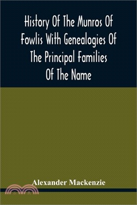 History Of The Munros Of Fowlis With Genealogies Of The Principal Families Of The Name: To Which Are Added Those Of Lexington And New England
