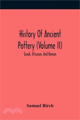 History Of Ancient Pottery (Volume Ii); Greek, Etruscan, And Roman