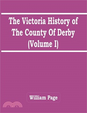 The Victoria History Of The County Of Derby (Volume I)