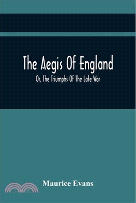 The Aegis Of England; Or, The Triumphs Of The Late War, As They Appear In The Thanks Of Parliament, Progressively Voted To The Navy And Army; And The