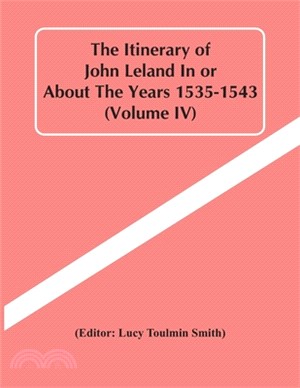 The Itinerary Of John Leland In Or About The Years 1535-1543 (Volume Iv)