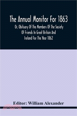 The Annual Monitor For 1863 Or, Obituary Of The Members Of The Society Of Friends In Great Britain And Ireland For The Year 1862