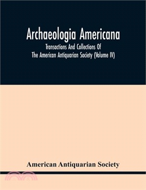 Archaeologia Americana: Transactions And Collections Of The American Antiquarian Society (Volume Iv)