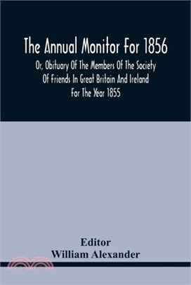 The Annual Monitor For 1856 Or, Obituary Of The Members Of The Society Of Friends In Great Britain And Ireland For The Year 1855