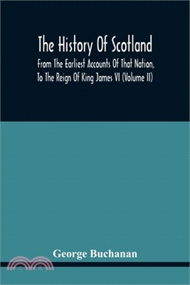 The History Of Scotland: From The Earliest Accounts Of That Nation, To The Reign Of King James Vi (Volume Ii)