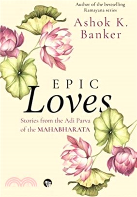 Epic Loves：Stories from the Adi Parva of the Mahabharata