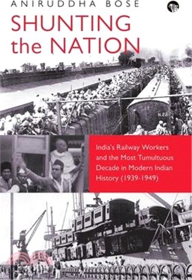 Shunting the Nation India's Railway Workers and the Most Tumultuous Decade in Modern Indian History (1939-1949)