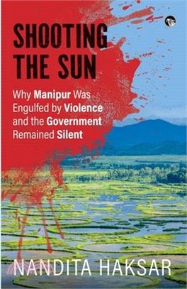 Shooting the Sun Why Manipur Was Engulfed by Violence and the Government Remained Silent