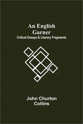 An English Garner: Critical Essays & Literary Fragments
