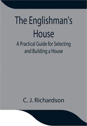 The Englishman's House: A Practical Guide for Selecting and Building a House