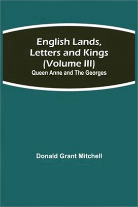 English Lands, Letters and Kings (Volume III): Queen Anne and the Georges
