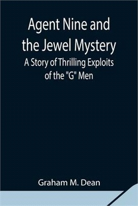 Agent Nine and the Jewel Mystery: A Story of Thrilling Exploits of the "G" Men