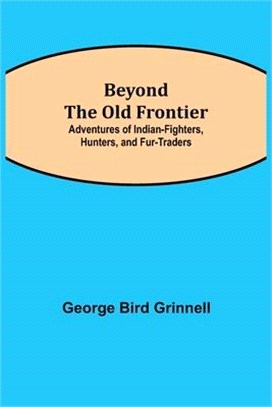 Beyond the Old Frontier; Adventures of Indian-Fighters, Hunters, and Fur-Traders